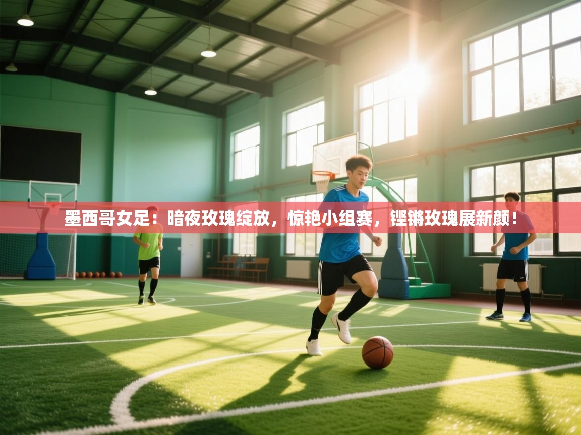 墨西哥女足:暗夜玫瑰绽放,惊艳小组赛,铿锵玫瑰展新颜! 第1张